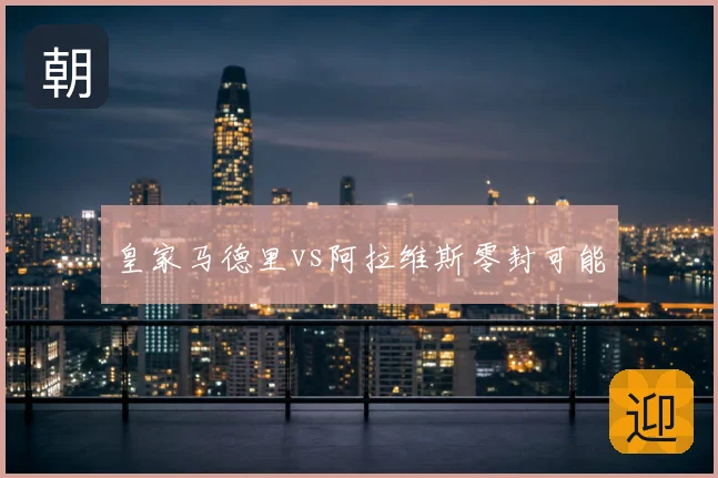皇家马德里vs阿拉维斯零封可能