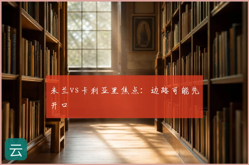 米兰vs卡利亚里焦点：边路可能先开口