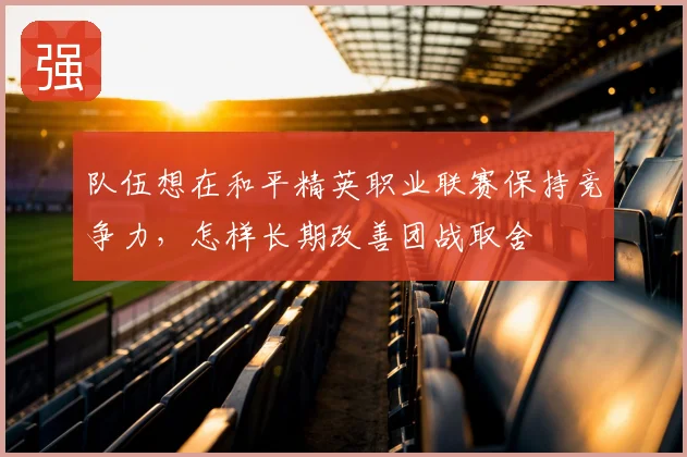 队伍想在和平精英职业联赛保持竞争力，怎样长期改善团战取舍