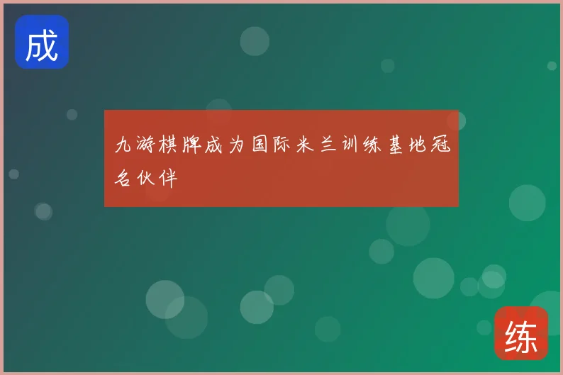 九游棋牌成为国际米兰训练基地冠名伙伴
