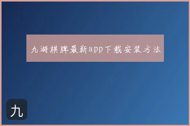 九游棋牌最新app下载安装方法