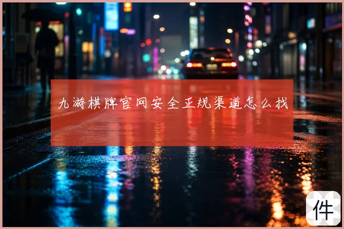 九游棋牌官网安全正规渠道怎么找