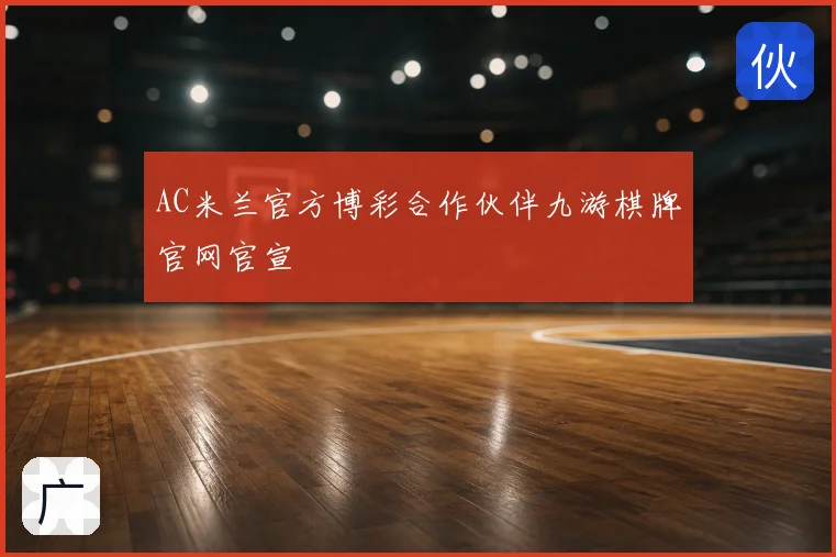 AC米兰官方博彩合作伙伴九游棋牌官网官宣