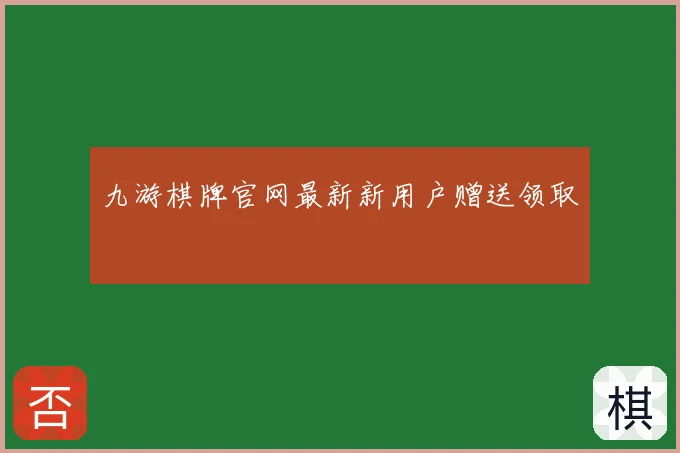 九游棋牌官网最新新用户赠送领取